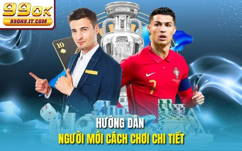 Hướng dẫn người mới cách chơi chi tiết