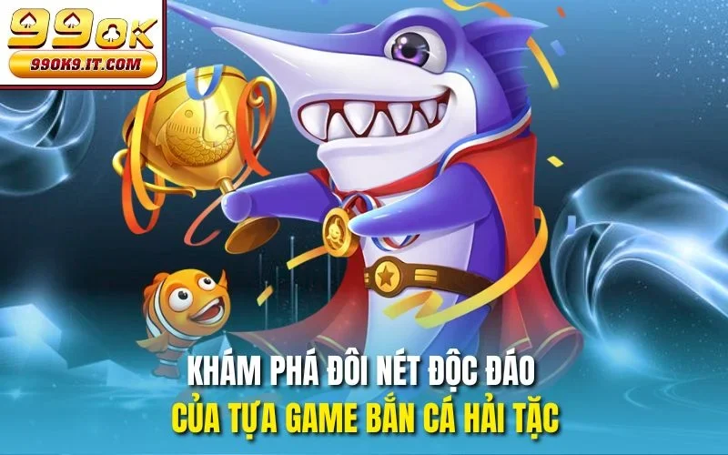Khám phá đôi nét độc đáo của tựa game bắn cá hải tặc