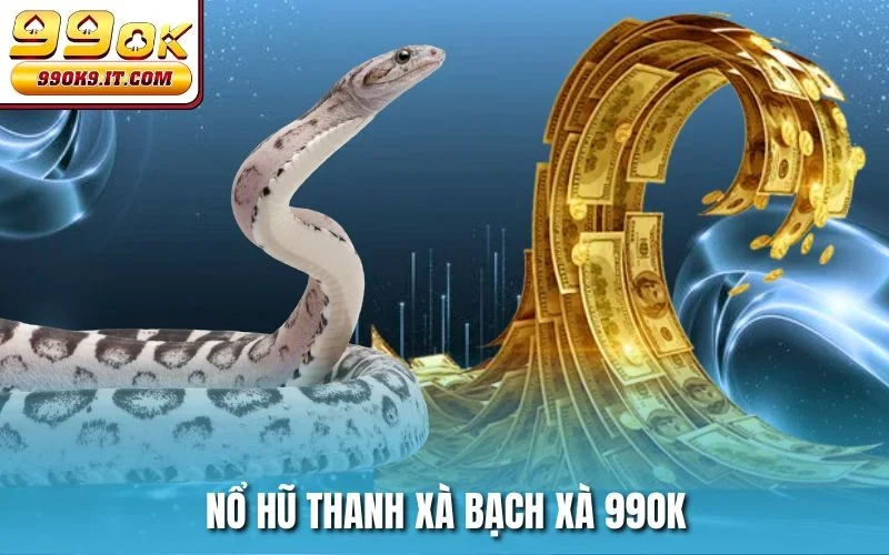 Nổ Hũ Thanh Xà Bạch Xà 99OK