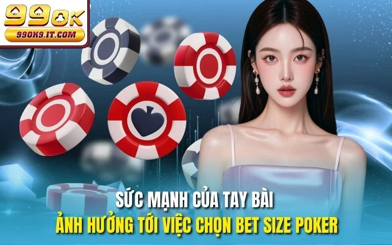 Sức mạnh của tay bài ảnh hưởng tới việc Chọn Bet Size Poker