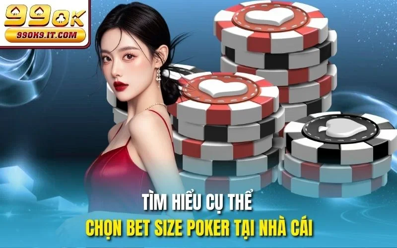 Tìm hiểu cụ thể chọn Bet Size Poker tại nhà cái
