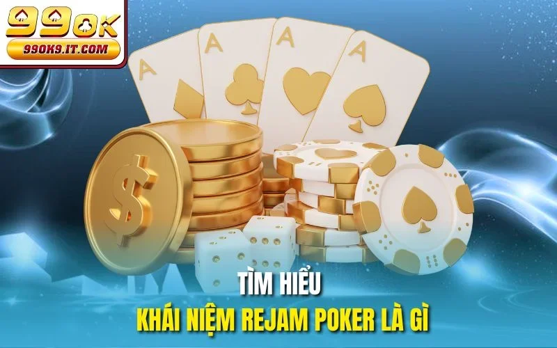 Rejam Poker Là Gì – Vũ Khí Bí Mật Của Cao Thủ 99OK Tìm hiểu khái niệm Rejam Poker là gì?